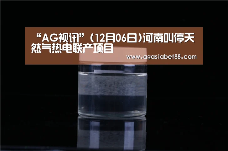“AG视讯”(12月06日)河南叫停天然气热电联产项目(图1) AG竞猜